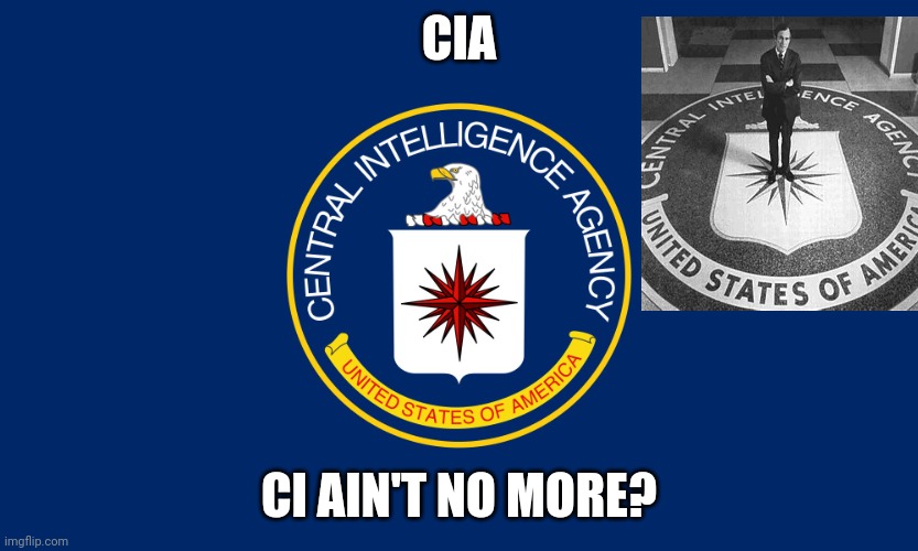 JFK docs | CIA; CI AIN'T NO MORE? | image tagged in central intelligence agency cia | made w/ Imgflip meme maker