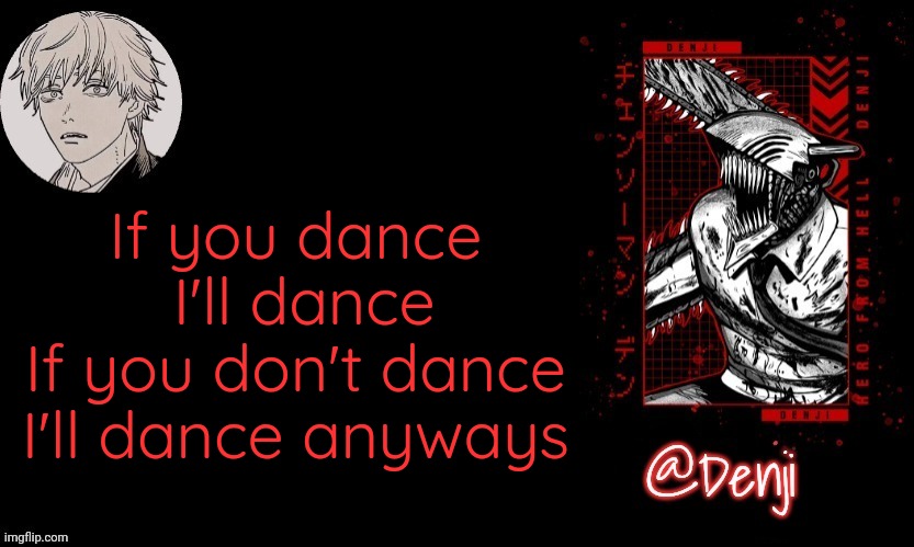 Denji's announcement template | If you dance 
I'll dance
If you don't dance 
I'll dance anyways | image tagged in denji's announcement template | made w/ Imgflip meme maker