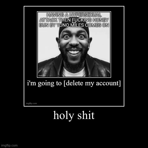 holy shit | | image tagged in demotivationals | made w/ Imgflip demotivational maker