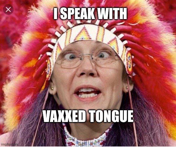 Vaxxed | I SPEAK WITH; VAXXED TONGUE | image tagged in pocahontas warren | made w/ Imgflip meme maker