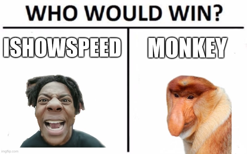 rastist | ISHOWSPEED; MONKEY | image tagged in memes,who would win | made w/ Imgflip meme maker