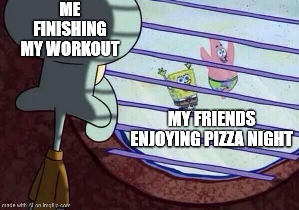 Facts | ME FINISHING MY WORKOUT; MY FRIENDS ENJOYING PIZZA NIGHT | image tagged in squidward window | made w/ Imgflip meme maker