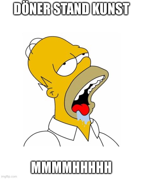 Homer Simpson Drooling | DÖNER STAND KUNST; MMMMHHHHH | image tagged in homer simpson drooling | made w/ Imgflip meme maker