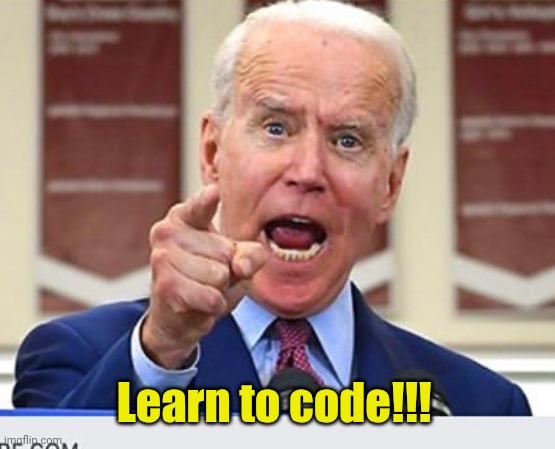 Joe Biden no malarkey | Learn to code!!! | image tagged in joe biden no malarkey | made w/ Imgflip meme maker