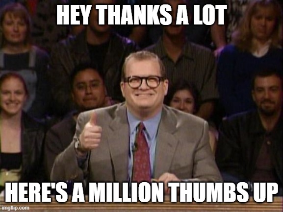 And the points don't matter | HEY THANKS A LOT HERE'S A MILLION THUMBS UP | image tagged in and the points don't matter | made w/ Imgflip meme maker