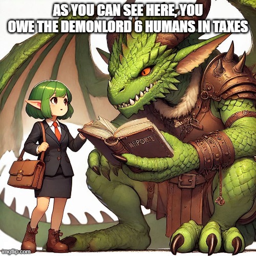 The time I got reincarnated as a tax attorney | AS YOU CAN SEE HERE, YOU OWE THE DEMONLORD 6 HUMANS IN TAXES | image tagged in taxes,dnd | made w/ Imgflip meme maker