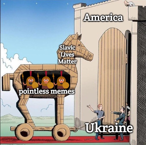 Trojan Horse | America; Slavic Lives Matter; pointless memes; Ukraine | image tagged in trojan horse,slavic | made w/ Imgflip meme maker