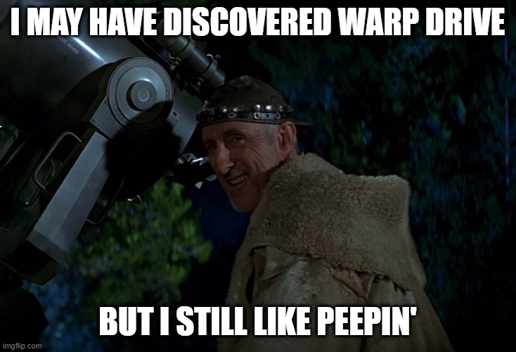 Peepin Cochrane | I MAY HAVE DISCOVERED WARP DRIVE; BUT I STILL LIKE PEEPIN' | image tagged in zefram cochrane smiling | made w/ Imgflip meme maker