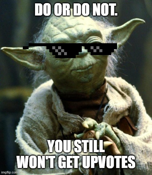 do or do not, upvotes | DO OR DO NOT. YOU STILL WON'T GET UPVOTES | image tagged in memes,star wars yoda | made w/ Imgflip meme maker