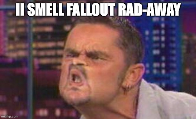 I smell... | II SMELL FALLOUT RAD-AWAY | image tagged in i smell | made w/ Imgflip meme maker