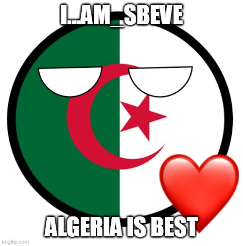 Algeria | I...AM_SBEVE; ALGERIA IS BEST | image tagged in algeria | made w/ Imgflip meme maker