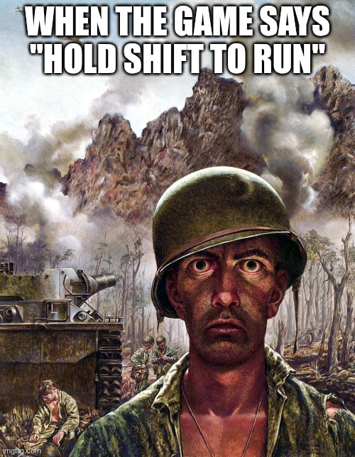 1000 yard stare | WHEN THE GAME SAYS "HOLD SHIFT TO RUN" | image tagged in 1000 yard stare,horror,scary,oh shit | made w/ Imgflip meme maker