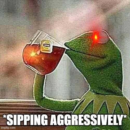 *SIPPING AGGRESSIVELY* | image tagged in memes,but that's none of my business,kermit the frog | made w/ Imgflip meme maker