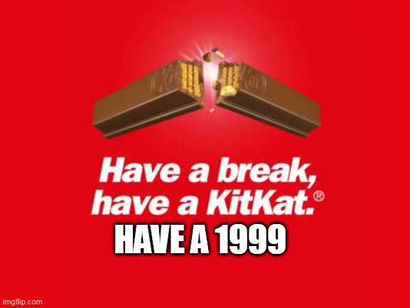 Have a break | HAVE A 1999 | image tagged in have a break | made w/ Imgflip meme maker