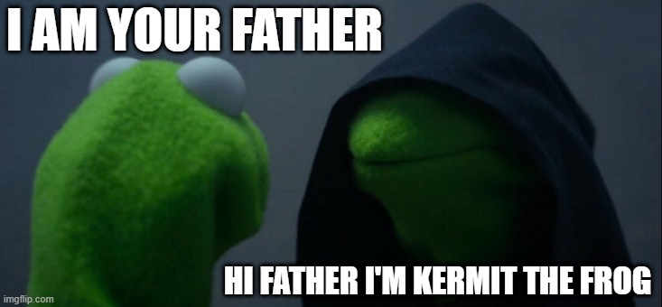 Star wars | I AM YOUR FATHER; HI FATHER I'M KERMIT THE FROG | image tagged in memes,evil kermit | made w/ Imgflip meme maker