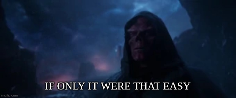 If Only it Were That Easy | IF ONLY IT WERE THAT EASY | image tagged in if only it were that easy | made w/ Imgflip meme maker
