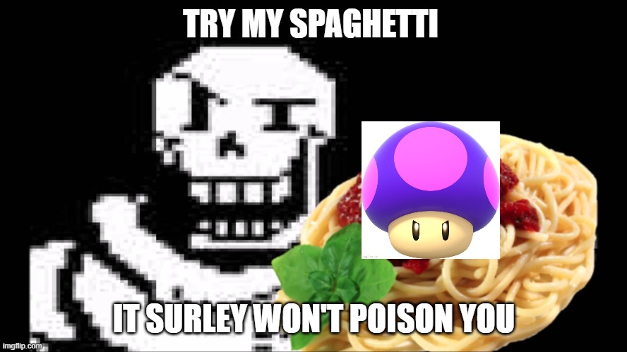 Try his spaghetti | TRY MY SPAGHETTI; IT SURLEY WON'T POISON YOU | image tagged in papyrus spaghetti | made w/ Imgflip meme maker