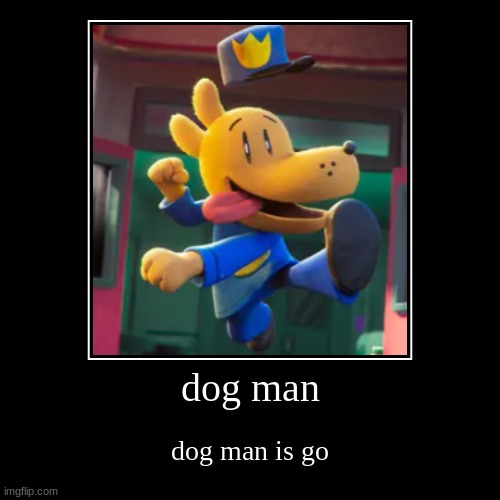 dog man | dog man is go | image tagged in funny,demotivationals | made w/ Imgflip demotivational maker