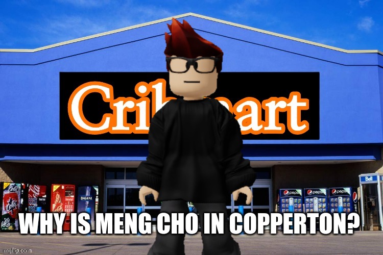 MC (Moscovio) lives in Copperton... (Meng Cho's home is in Iodina) | WHY IS MENG CHO IN COPPERTON? | image tagged in cribmart,mc,copperton,mendelevia | made w/ Imgflip meme maker