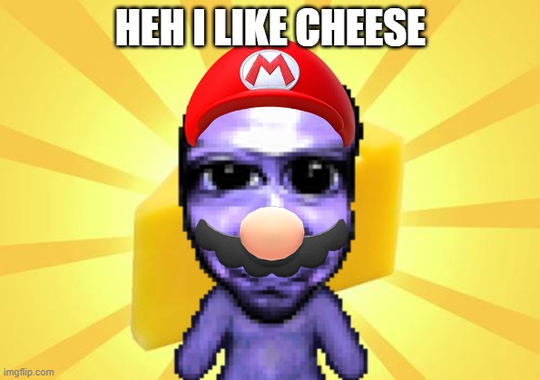 Heh I like cheese irl | HEH I LIKE CHEESE | image tagged in cheese time | made w/ Imgflip meme maker