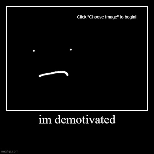 yes | im demotivated | | image tagged in demotivationals,not funny,you should kill yourself now | made w/ Imgflip demotivational maker