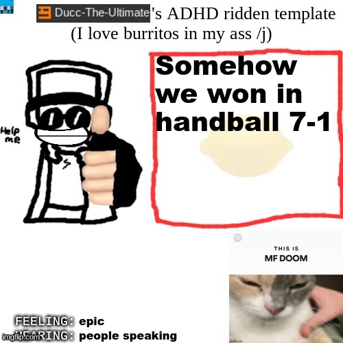 Ducc-The-Ultimate's ADHD ridden template | Somehow we won in handball 7-1; epic; people speaking | image tagged in ducc-the-ultimate's adhd ridden template | made w/ Imgflip meme maker