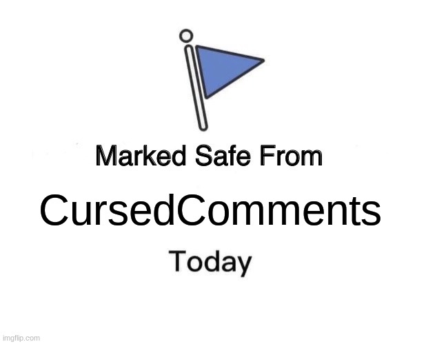 Marked Safe From Meme | CursedComments | image tagged in memes,marked safe from | made w/ Imgflip meme maker