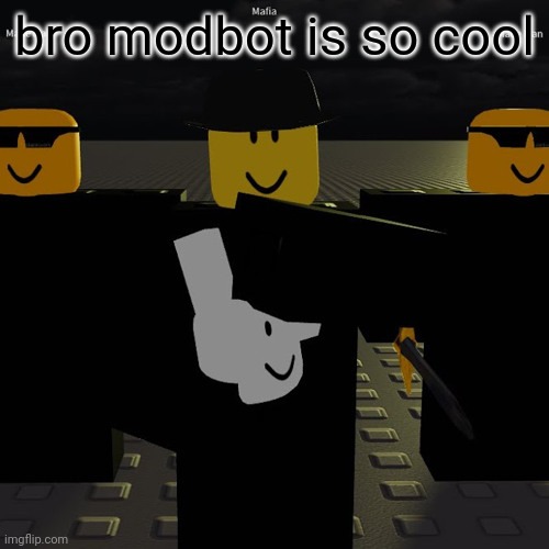 mafia | bro modbot is so cool | image tagged in mafia | made w/ Imgflip meme maker