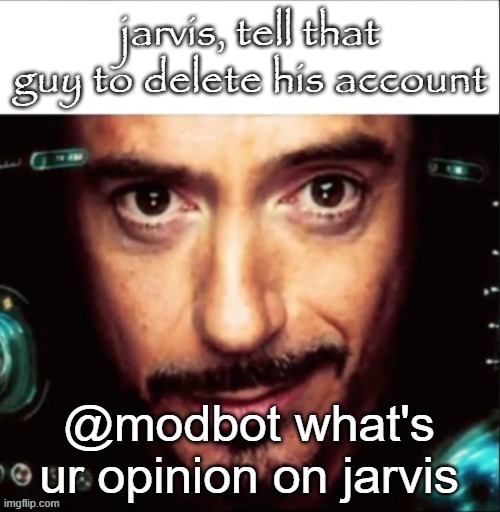 jarvis | @modbot what's ur opinion on jarvis | image tagged in jarvis | made w/ Imgflip meme maker