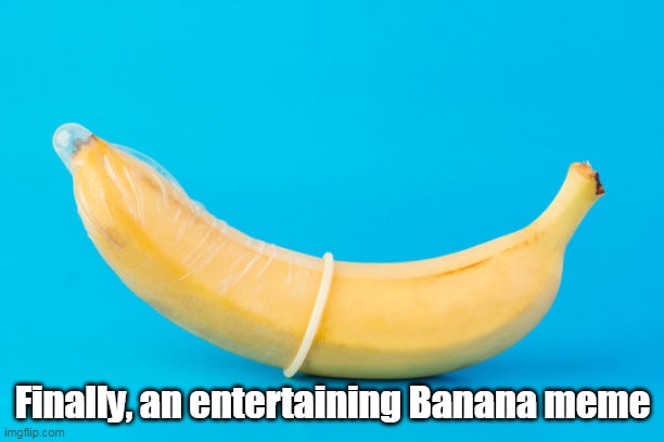 Finally, an entertaining Banana meme | made w/ Imgflip meme maker