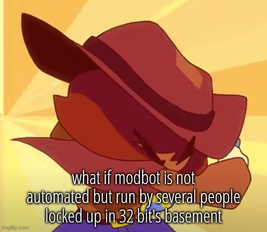 brace | what if modbot is not automated but run by several people locked up in 32 bit's basement | image tagged in brace | made w/ Imgflip meme maker