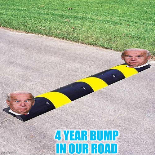 Speed bump 233 | 4 YEAR BUMP IN OUR ROAD | image tagged in speed bump 233 | made w/ Imgflip meme maker