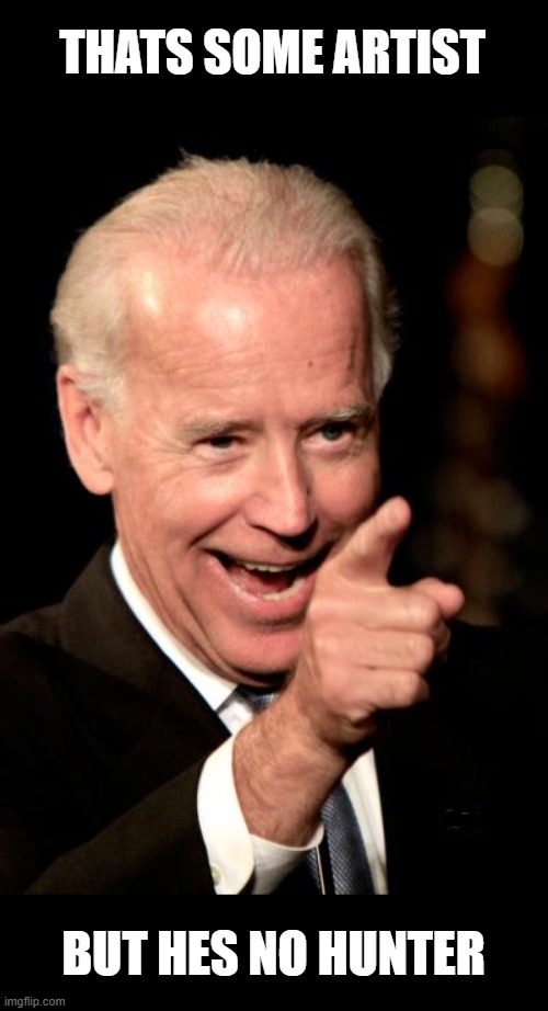 Smilin Biden Meme | THATS SOME ARTIST BUT HES NO HUNTER | image tagged in memes,smilin biden | made w/ Imgflip meme maker