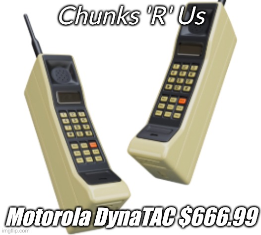 CHUNKY | Chunks 'R' Us; Motorola DynaTAC $666.99 | image tagged in memes,funny,phone | made w/ Imgflip meme maker