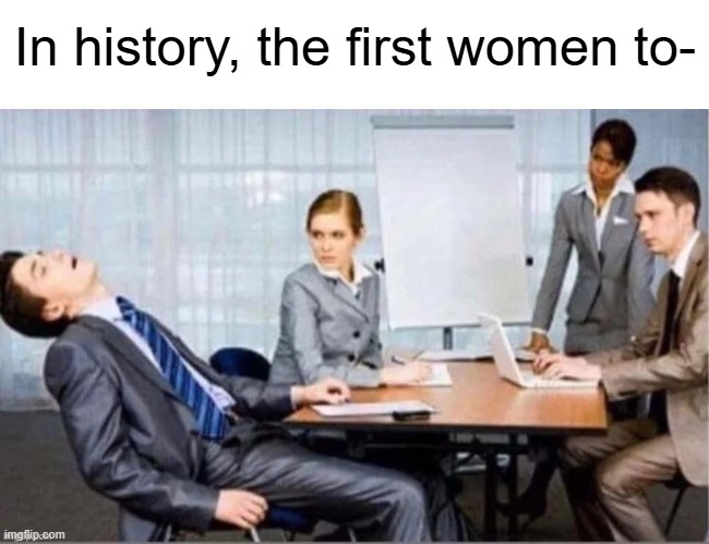In history, the first women to- | made w/ Imgflip meme maker