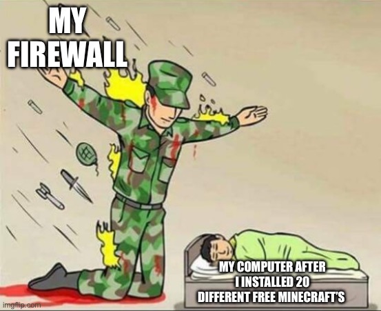 Sfvcvsdgsfacfvsf | MY FIREWALL; MY COMPUTER AFTER I INSTALLED 20 DIFFERENT FREE MINECRAFT’S | image tagged in soldier protecting sleeping child | made w/ Imgflip meme maker