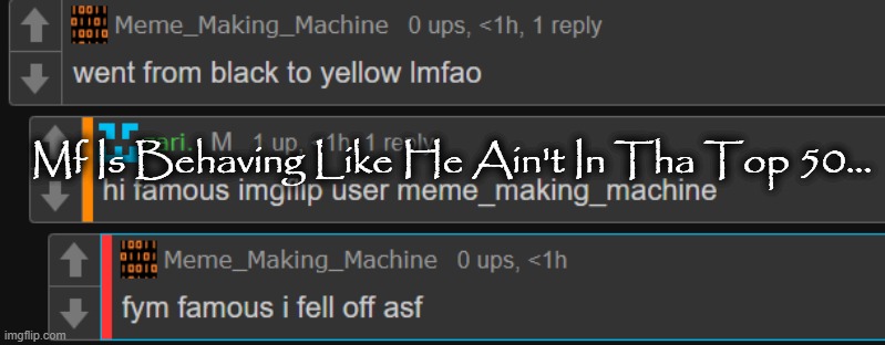 Mf Is Behaving Like He Ain't In Tha Top 50... | made w/ Imgflip meme maker