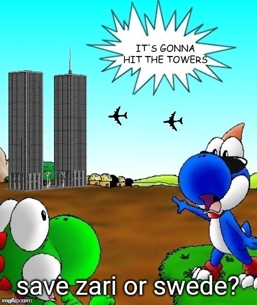 its gonna hit the towers | save zari or swede? | image tagged in its gonna hit the towers | made w/ Imgflip meme maker