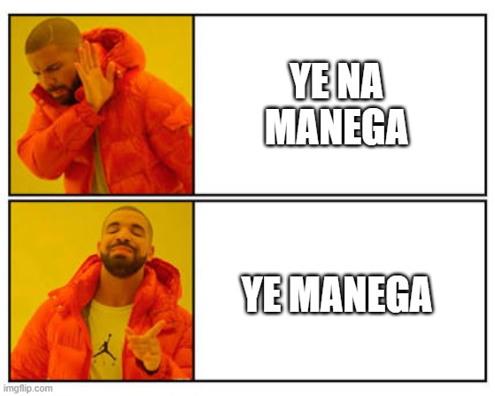 Ye Manega | YE NA MANEGA; YE MANEGA | image tagged in no - yes | made w/ Imgflip meme maker