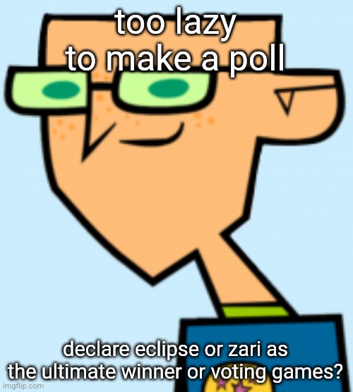 harold | too lazy to make a poll; declare eclipse or zari as the ultimate winner or voting games? | image tagged in harold | made w/ Imgflip meme maker