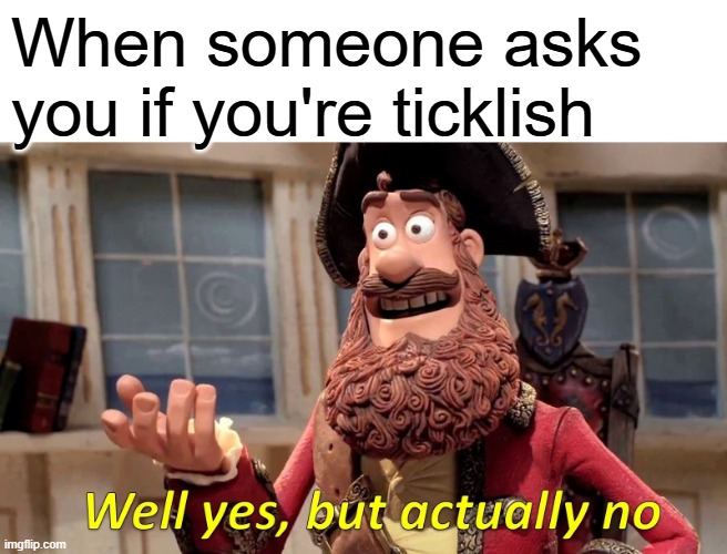 Well Yes, But Actually No | When someone asks you if you're ticklish | image tagged in memes,funny,well yes but actually no | made w/ Imgflip meme maker