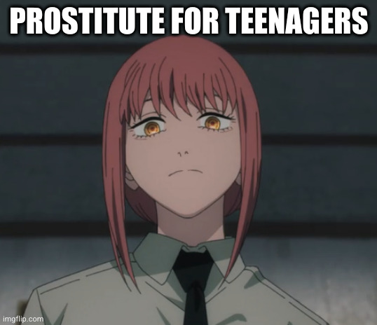 Makima looking down | PROSTITUTE FOR TEENAGERS | image tagged in makima looking down | made w/ Imgflip meme maker