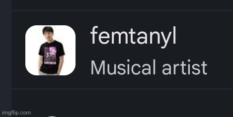 when you search up femtanyl it just shows you a random guy from femtanyl's merch | made w/ Imgflip meme maker