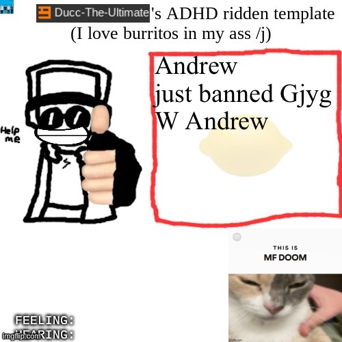 Ducc-The-Ultimate's ADHD ridden template | Andrew just banned Gjyg
W Andrew | image tagged in ducc-the-ultimate's adhd ridden template | made w/ Imgflip meme maker
