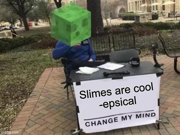 Change My Mind | Slimes are cool
-epsical | image tagged in memes,change my mind | made w/ Imgflip meme maker