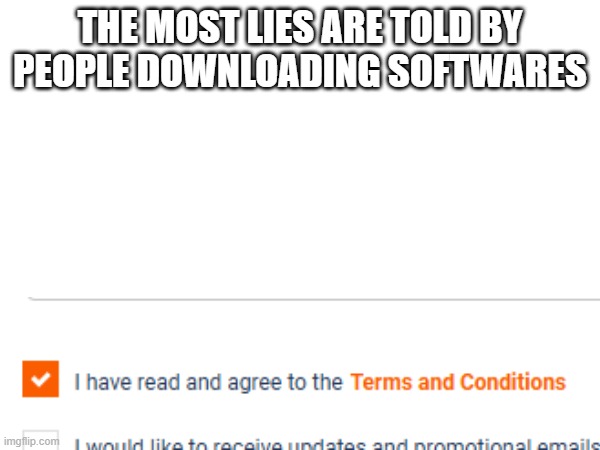 The most lies | THE MOST LIES ARE TOLD BY PEOPLE DOWNLOADING SOFTWARES | image tagged in lies,software | made w/ Imgflip meme maker