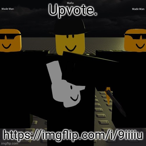 https://imgflip.com/i/9iiiiu | Upvote. https://imgflip.com/i/9iiiiu | image tagged in mafia | made w/ Imgflip meme maker