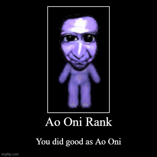 when you win as Ao Oni | Ao Oni Rank | You did good as Ao Oni | image tagged in funny,demotivationals | made w/ Imgflip demotivational maker