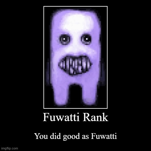 when you win as Fuwatti | Fuwatti Rank | You did good as Fuwatti | image tagged in funny,demotivationals | made w/ Imgflip demotivational maker