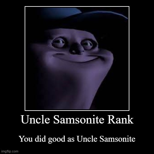 when you win as Uncle Samsonite | Uncle Samsonite Rank | You did good as Uncle Samsonite | image tagged in funny,demotivationals | made w/ Imgflip demotivational maker